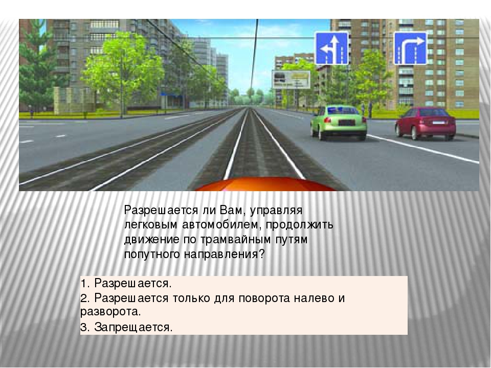 Вопрос 22. Разрешается ли продолжить движение по трамвайным путям. Разрешается ли продолжить движение попутного направления. Разрешается ли вам движение по автом. Разрешено ли движение автомобилей легковых по трамвайным путям.